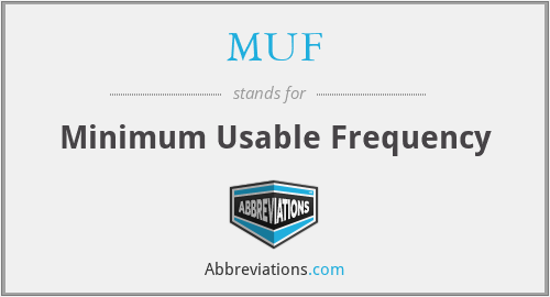 MUF - Minimum Usable Frequency