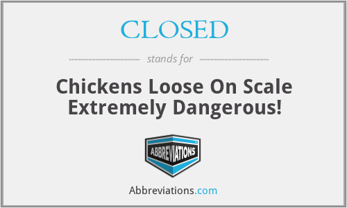 CLOSED - Chickens Loose On Scale Extremely Dangerous!