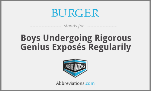 BURGER - Boys Undergoing Rigorous Genius Exposés Regularily
