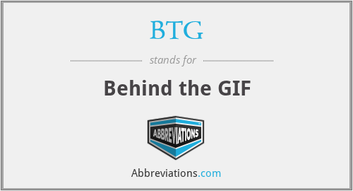 BTG - Behind the GIF