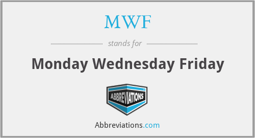 MWF - Monday Wednesday Friday