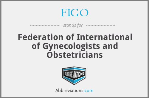 FIGO - Federation of International of Gynecologists and Obstetricians