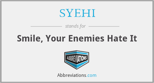 SYEHI - Smile, Your Enemies Hate It