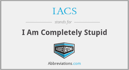 IACS - I Am Completely Stupid