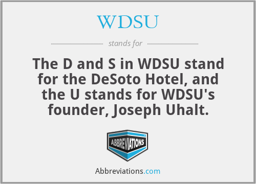 WDSU - The D and S in WDSU stand for the DeSoto Hotel, and the U stands for WDSU's founder, Joseph Uhalt.