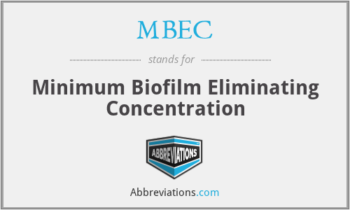 MBEC - Minimum Biofilm Eliminating Concentration