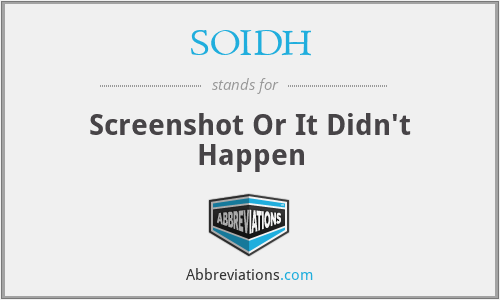 SOIDH - Screenshot Or It Didn't Happen