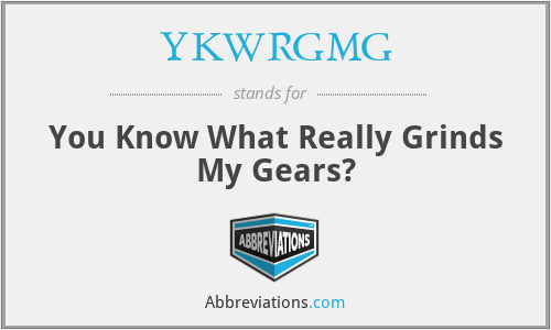 YKWRGMG - You Know What Really Grinds My Gears?