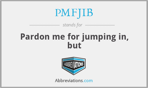 PMFJIB - Pardon me for jumping in, but