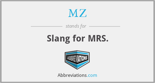 MZ - Slang for MRS.