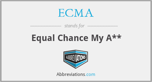 ECMA - Equal Chance My A**