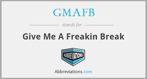 GMAFB - Give Me A Freakin Break