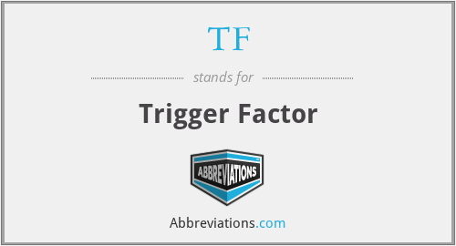 TF - Trigger Factor