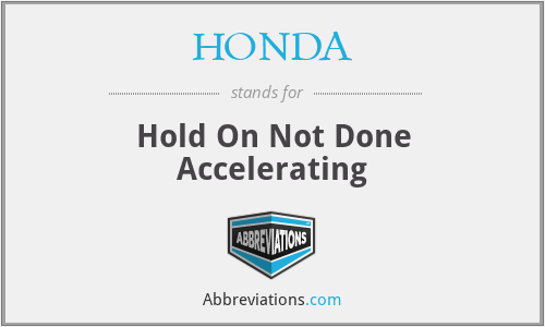 HONDA - Hold On Not Done Accelerating