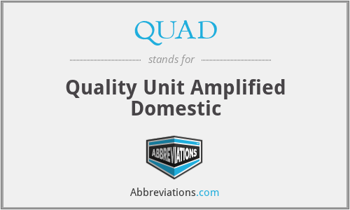 QUAD - Quality Unit Amplified Domestic