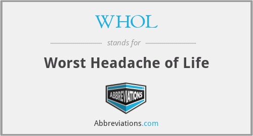 WHOL - Worst Headache of Life