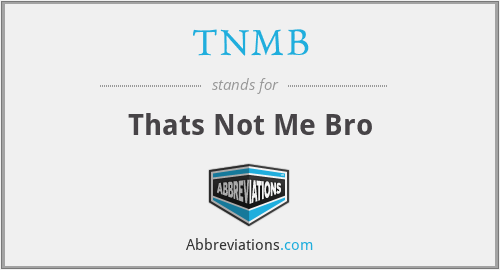 TNMB - Thats Not Me Bro