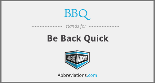 BBQ - Be Back Quick