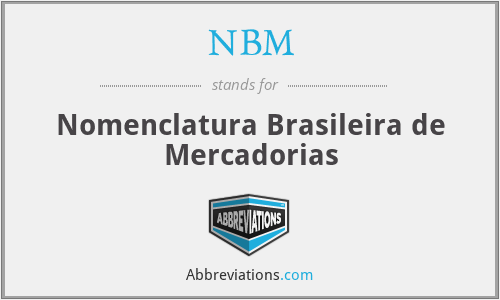 NBM - Nomenclatura Brasileira de Mercadorias