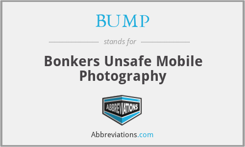 BUMP - Bonkers Unsafe Mobile Photography