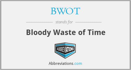BWOT - Bloody Waste of Time