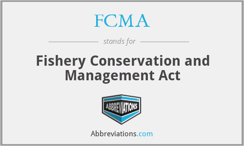 FCMA - Fishery Conservation and Management Act
