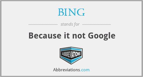 BING - Because it not Google