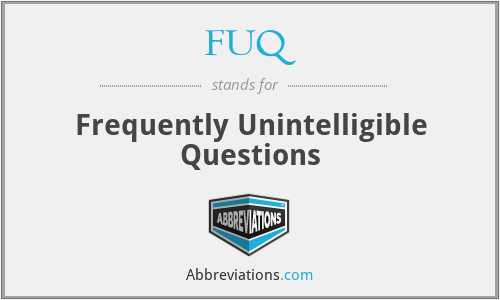 FUQ - Frequently Unintelligible Questions