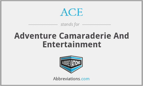 ACE - Adventure Camaraderie And Entertainment