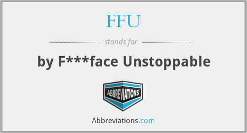 FFU - by F***face Unstoppable