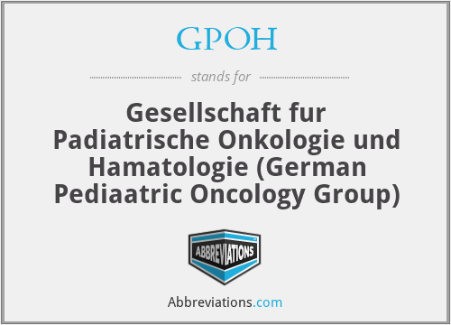 GPOH - Gesellschaft fur Padiatrische Onkologie und Hamatologie (German Pediaatric Oncology Group)
