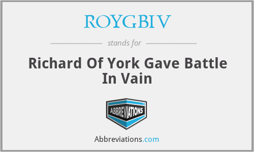 ROYGBIV - Richard Of York Gave Battle In Vain