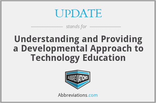 UPDATE - Understanding and Providing a Developmental Approach to Technology Education