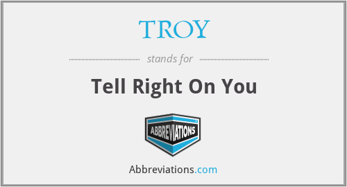 TROY - Tell Right On You