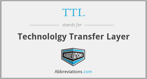 TTL - Technololgy Transfer Layer