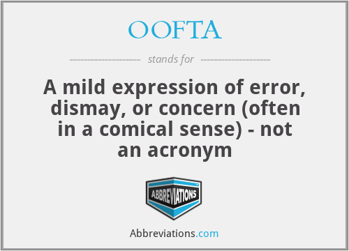 OOFTA - A mild expression of error, dismay, or concern (often in a comical sense) - not an acronym