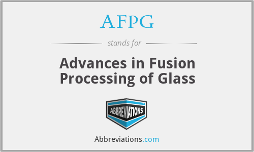 AFPG - Advances in Fusion Processing of Glass