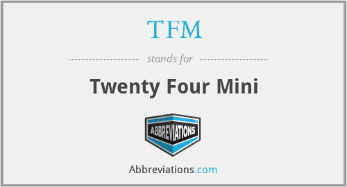 TFM - Twenty Four Mini