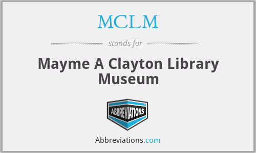MCLM - Mayme A Clayton Library Museum