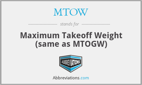 MTOW - Maximum Takeoff Weight (same as MTOGW)