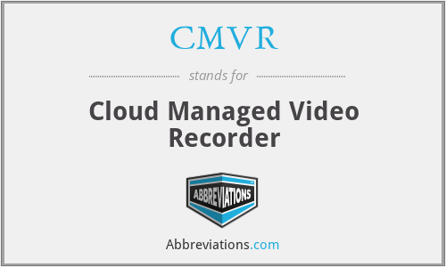CMVR - Cloud Managed Video Recorder