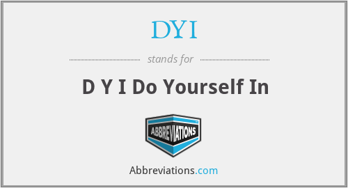 DYI - D Y I Do Yourself In