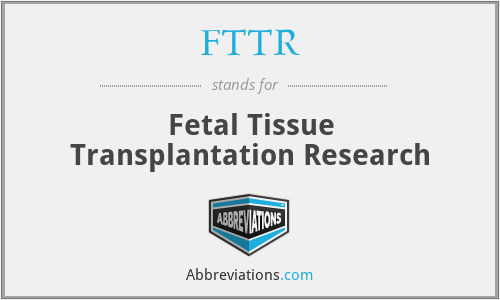 FTTR - Fetal Tissue Transplantation Research