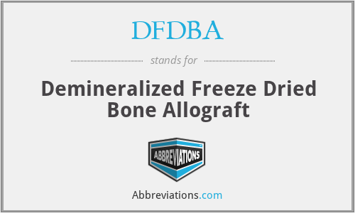 DFDBA - Demineralized Freeze Dried Bone Allograft
