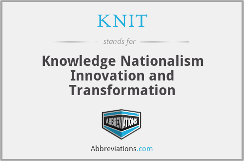 KNIT - Knowledge Nationalism Innovation and Transformation
