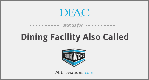 DFAC - Dining Facility Also Called