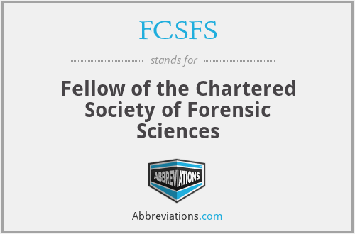 FCSFS - Fellow of the Chartered Society of Forensic Sciences