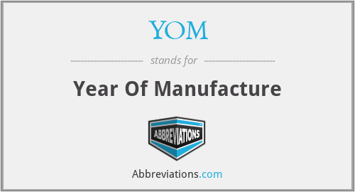 YOM - Year Of Manufacture