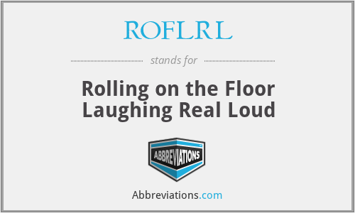 ROFLRL - Rolling on the Floor Laughing Real Loud