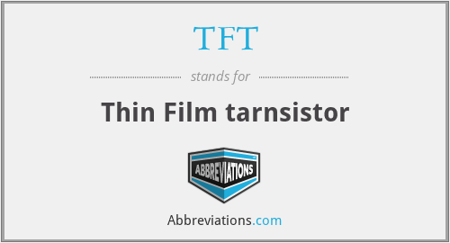 TFT - Thin Film tarnsistor